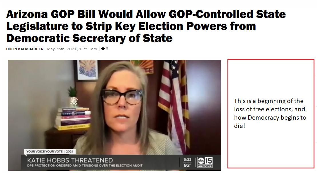 Arizona GOP Bill Would Allow GOP Controlled State Legislature to Strip Key Election Powers from Democratic Secretary of State COLIN KALMBACHER May 26th 2021 1151am 9 This is a beginning of the loss of free elections and how Democracy begins to die