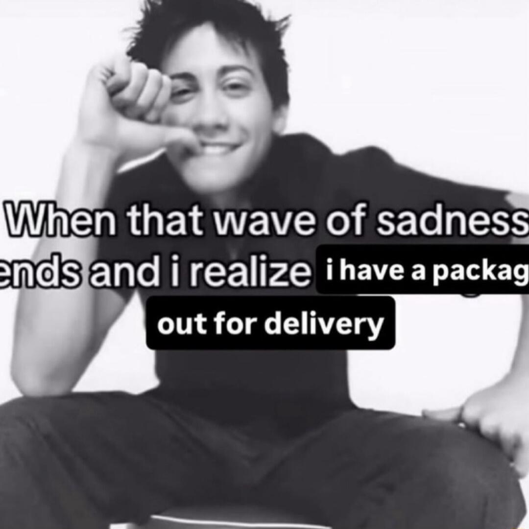 When that wave of sadness ends and i realize i have a package out for delivery