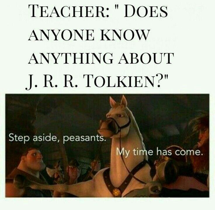 TEACHER DOES ANYONE KNOW ANYTHING ABOUT J R R TOLKIEN Step aside peasants me has come