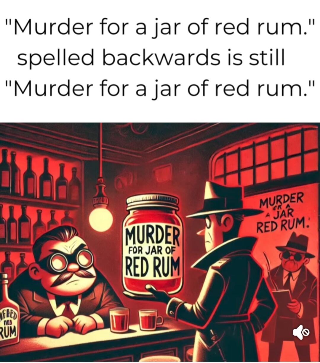 Murder for a jar of red rum spelled backwards is still Murder for a jar of red rum J Ek xw F 7w y I