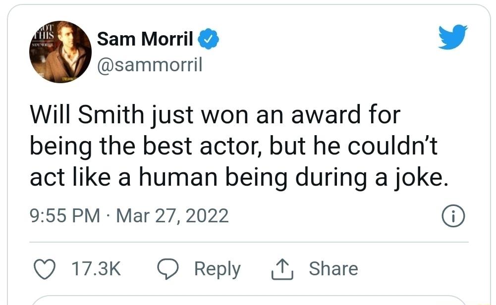 Sam Morril L 4 sammorril Will Smith just won an award for being the best actor but he couldnt act like a human being during a joke 955 PM Mar 27 2022 Q 173K O Reply 1 Share