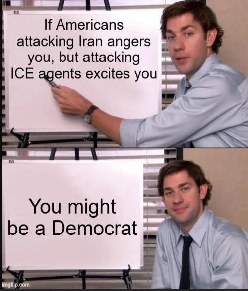 If Americans attacking Iran angers you, but attacking ICE agents excites you You might be a Democrat