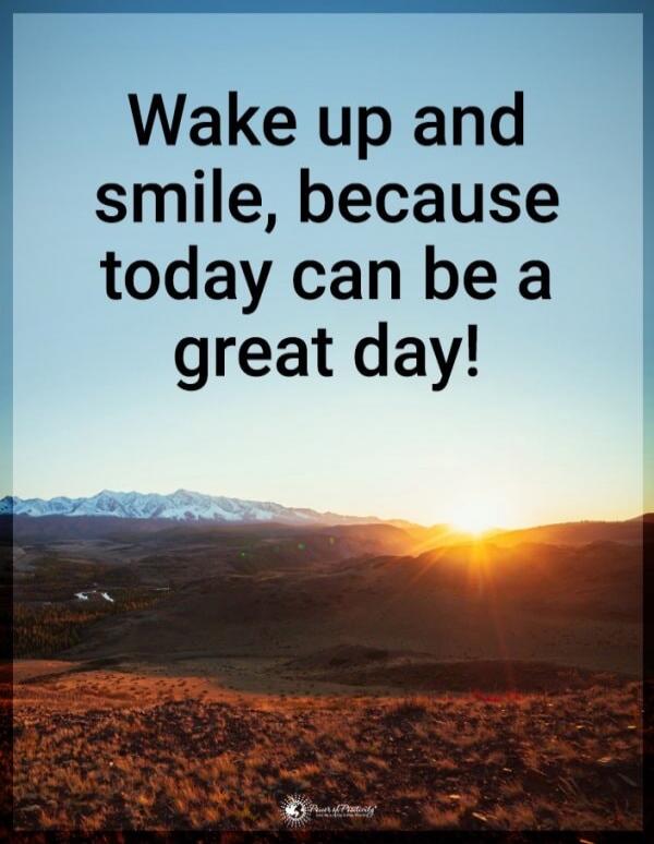 Wake up and smile, because today can be a great day!