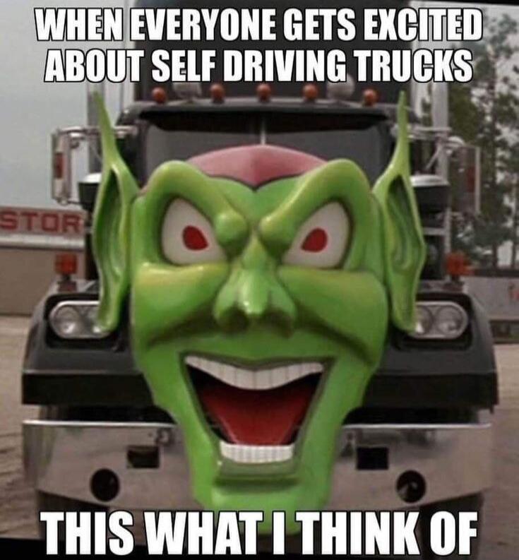 WHEN EVERYONE GETS EXCITED ABOUT SELF DRIVING TRUCKS THIS WHAT I THINK OF