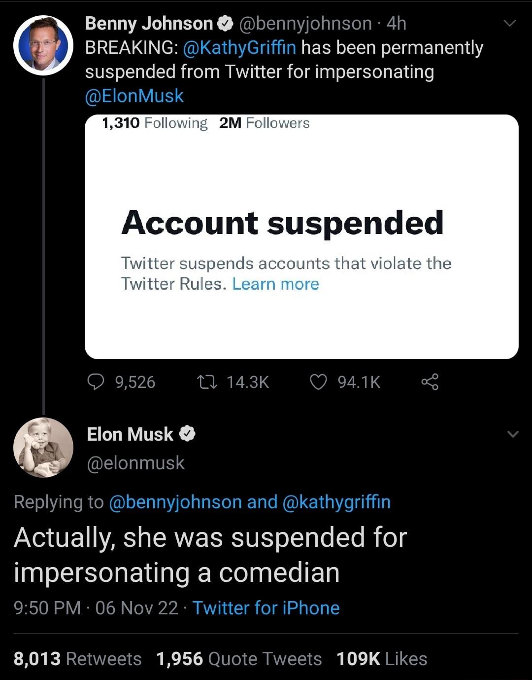 Benny Johnson bennyjol BREAKING LERLEEL G ER 1 suspended from Twitter for impersonating 1310 Following 2M Follov Account suspended tter suspends accou r Rules Learn more Elon Musk f Yo TRRI ERSTTTSYo TTa To Yo i foT impersonating a comedian 8013 Retweets 1956 Quote T 109K Lk