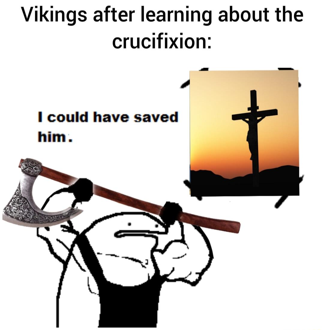 Vikings after learning about the crucifixion 1 could have saved