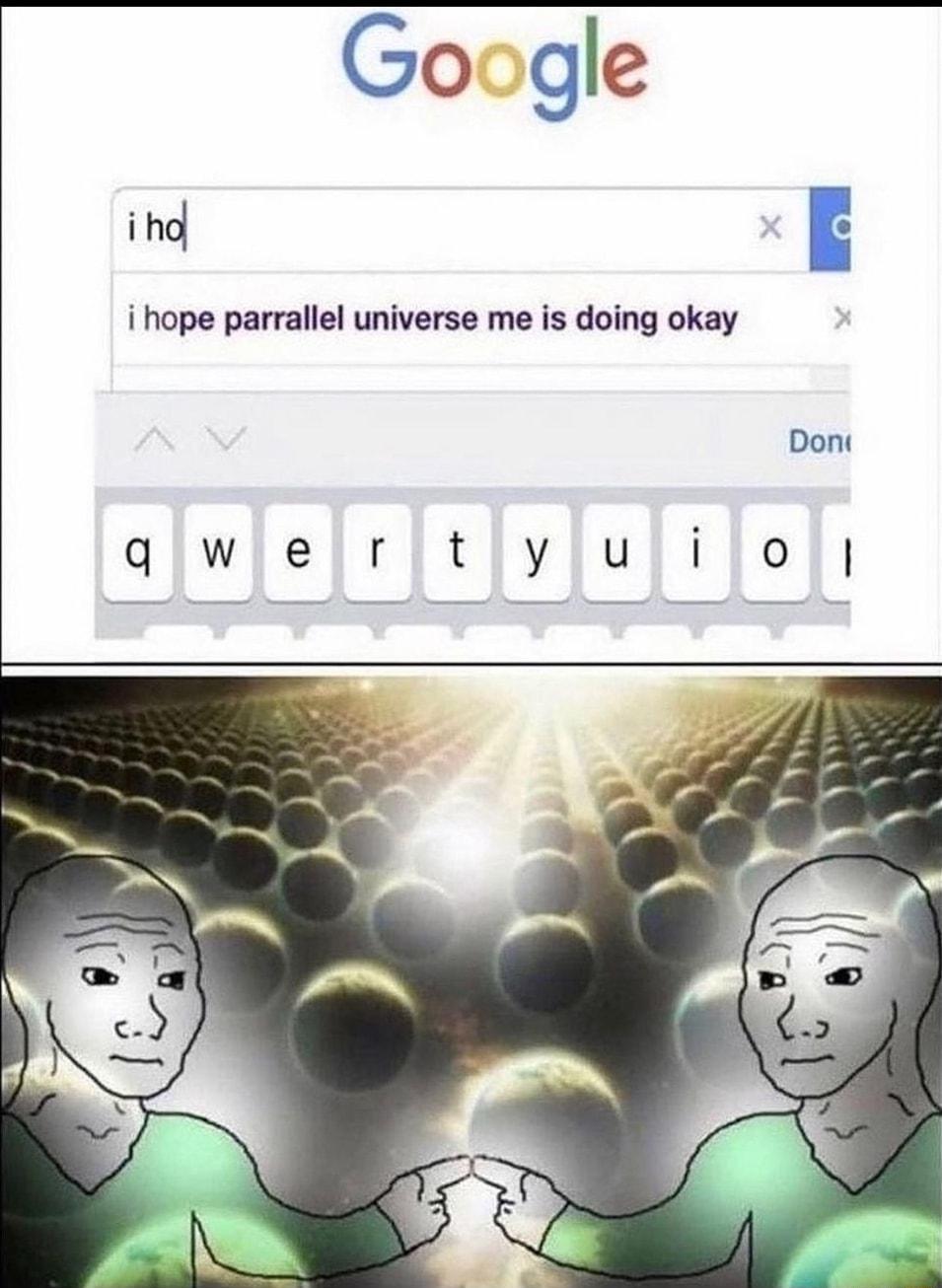 Google ihd E i hope parrallel universe me is doing okay Don glwlelrjtiyjulijoi