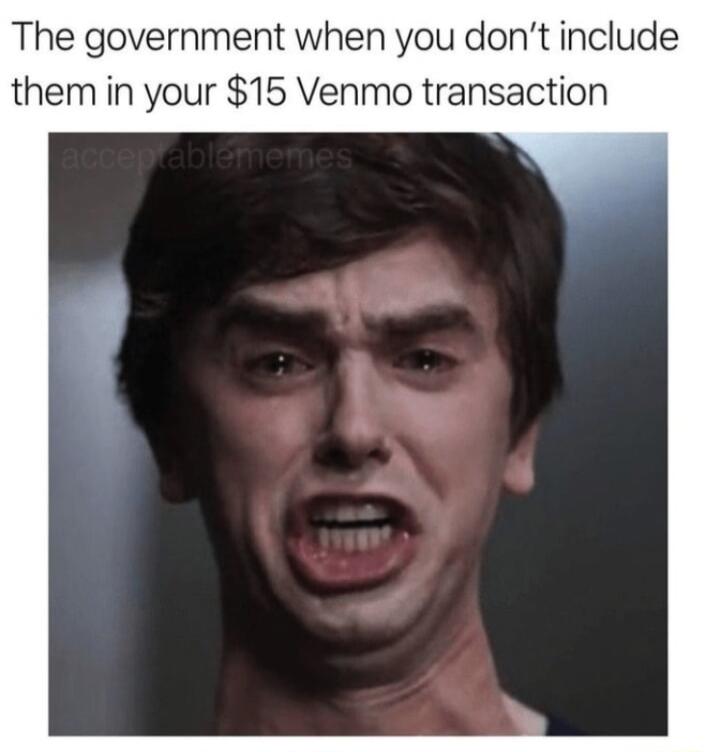 The government when you dont include them in your 15 Venmo transaction