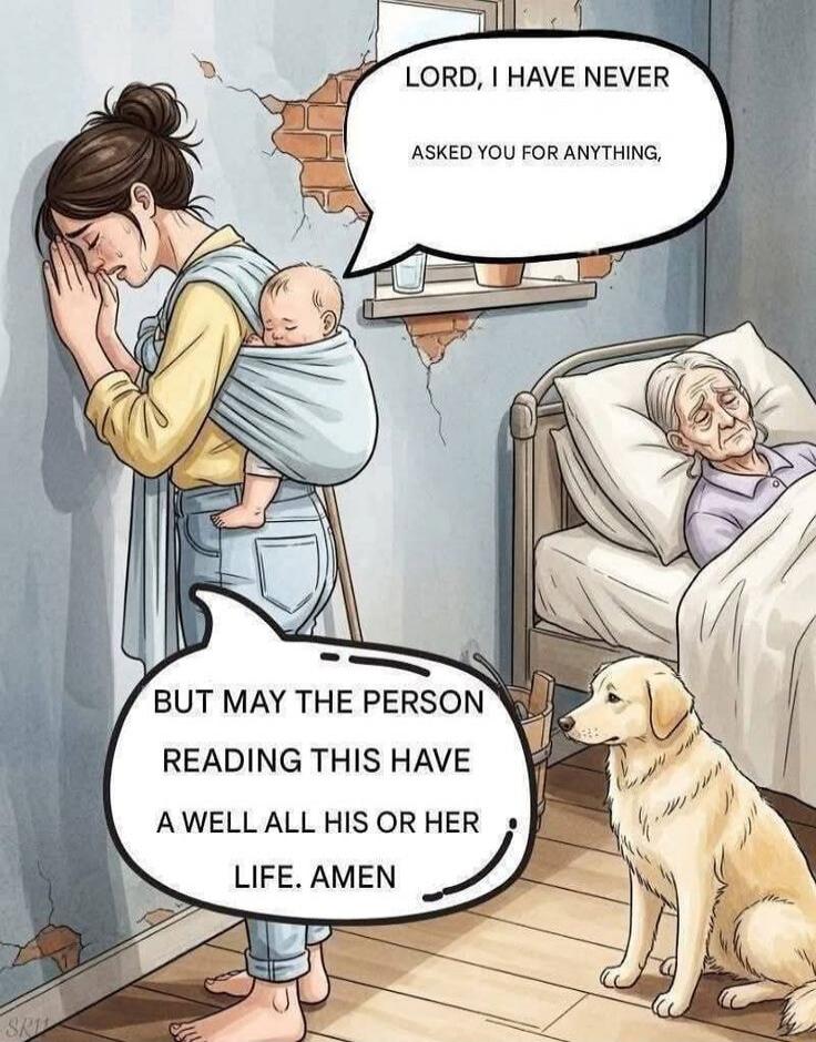 LORD, I HAVE NEVER ASKED YOU FOR ANYTHING, BUT MAY THE PERSON READING THIS HAVE A WELL ALL HIS OR HER LIFE. AMEN