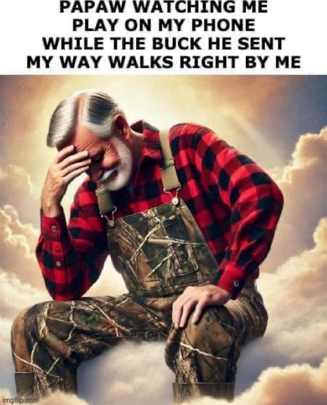 PAPAW WATCHING ME PLAY ON MY PHONE WHILE THE BUCK HE SENT MY WAY WALKS RIGHT BY ME