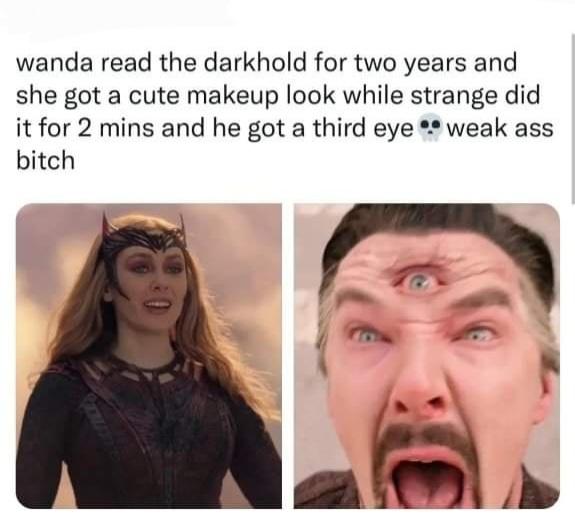 wanda read the darkhold for two years and she got a cute makeup look while strange did it for 2 mins and he got a third eye weak ass bitch B8
