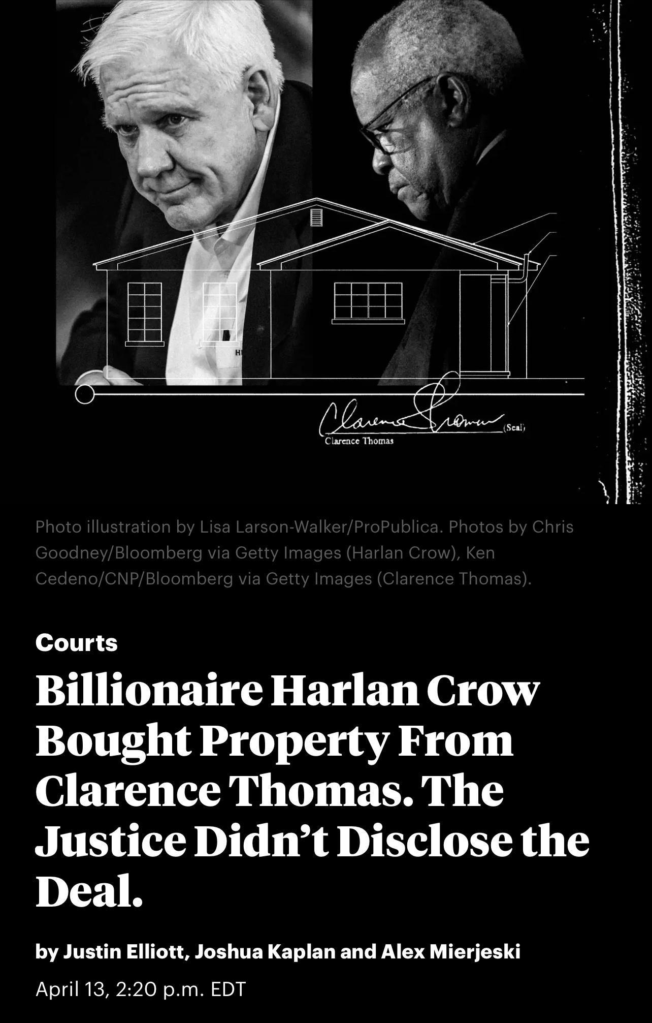Courts Billionaire Harlan Crow Bought Property From Clarence Thomas The Justice Didnt Disclose the Deal by Justin Elliott Joshua Kaplan and Alex Mierjeski April 13 220 pm EDT