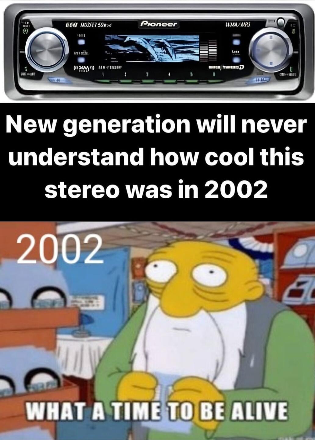 New generation will never understand how cool this stereo was in 2002 N 0 WHATATI BE ALIVE e el