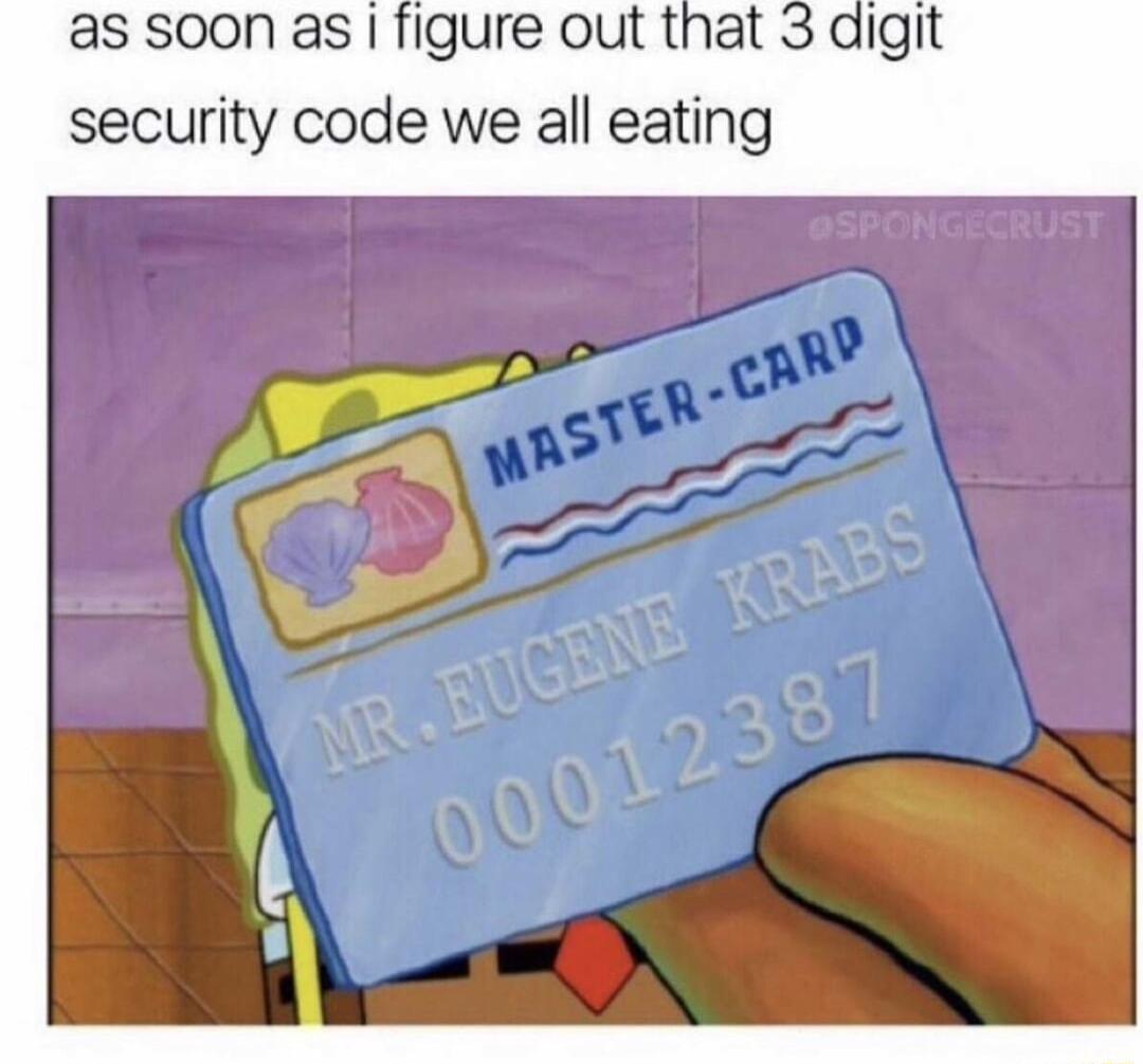 as soon as figure out that security code we all eating