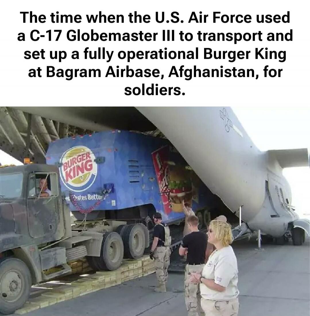 The time when the U.S. Air Force used a C-17 Globemaster III to transport and set up a fully operational Burger King at Bagram Airbase, Afghanistan, for soldiers.