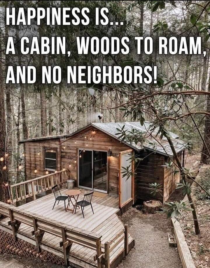 HAPPINESS IS... A CABIN, WOODS TO ROAM, AND NO NEIGHBORS!