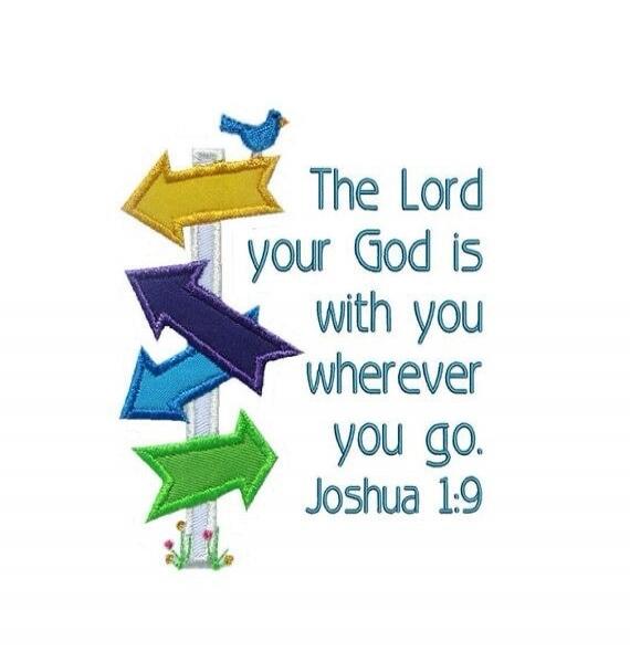 The Lord your God is with you wherever you go. Joshua 1:9