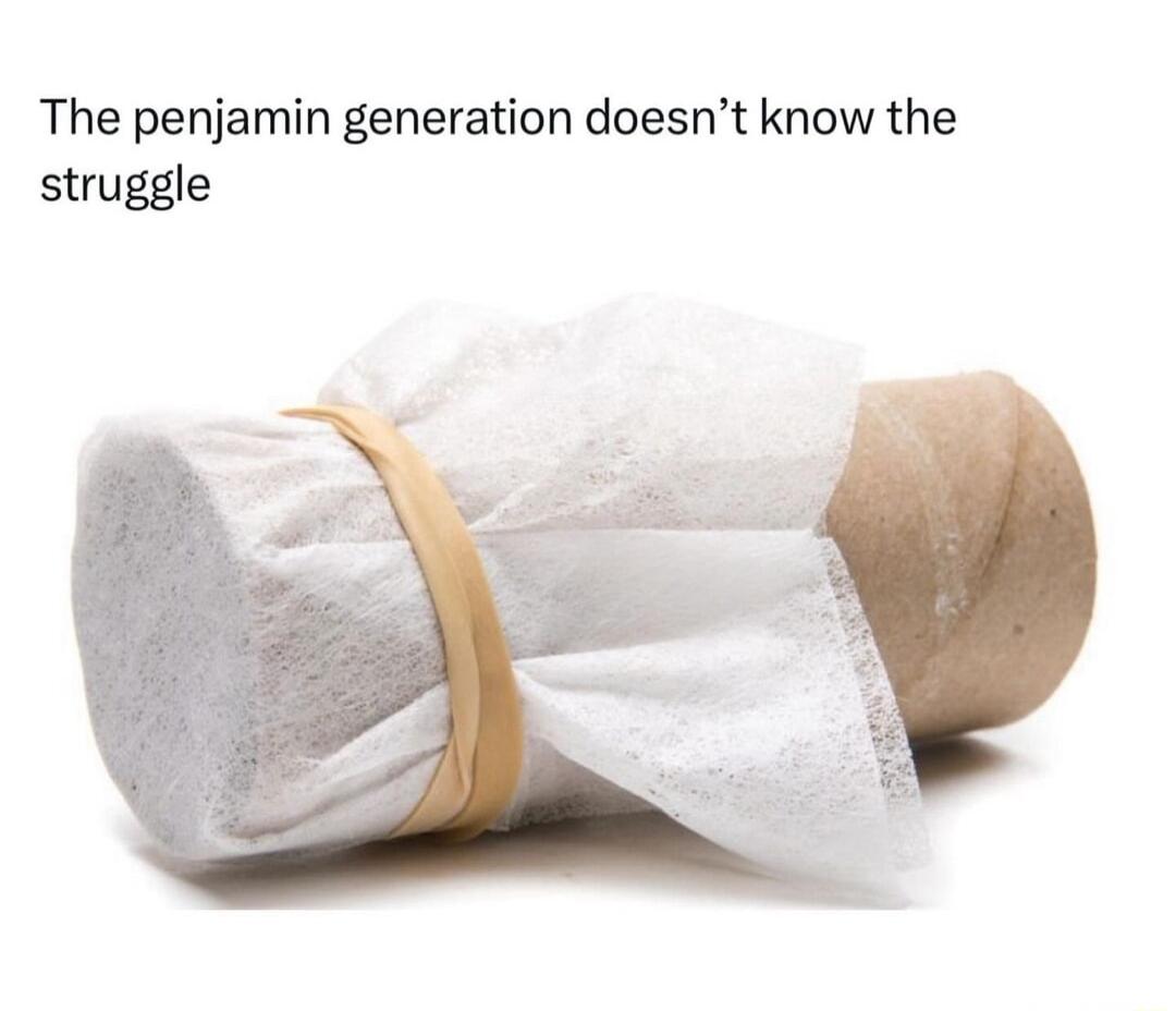 The penjamin generation doesnt know the struggle