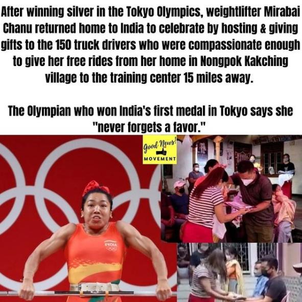 Atter winning silver in the Tokyo Olympics weightlifter Mirabai Chanu returned home to India to celebrate by hosting giving gifts to the 150 truck drivers who were compassionate enough to give her free rides from her home in Nongpok Kakching village to the training center 15 miles away The Olympian who won Indias first medal in Tokyo says she never forgets a favor