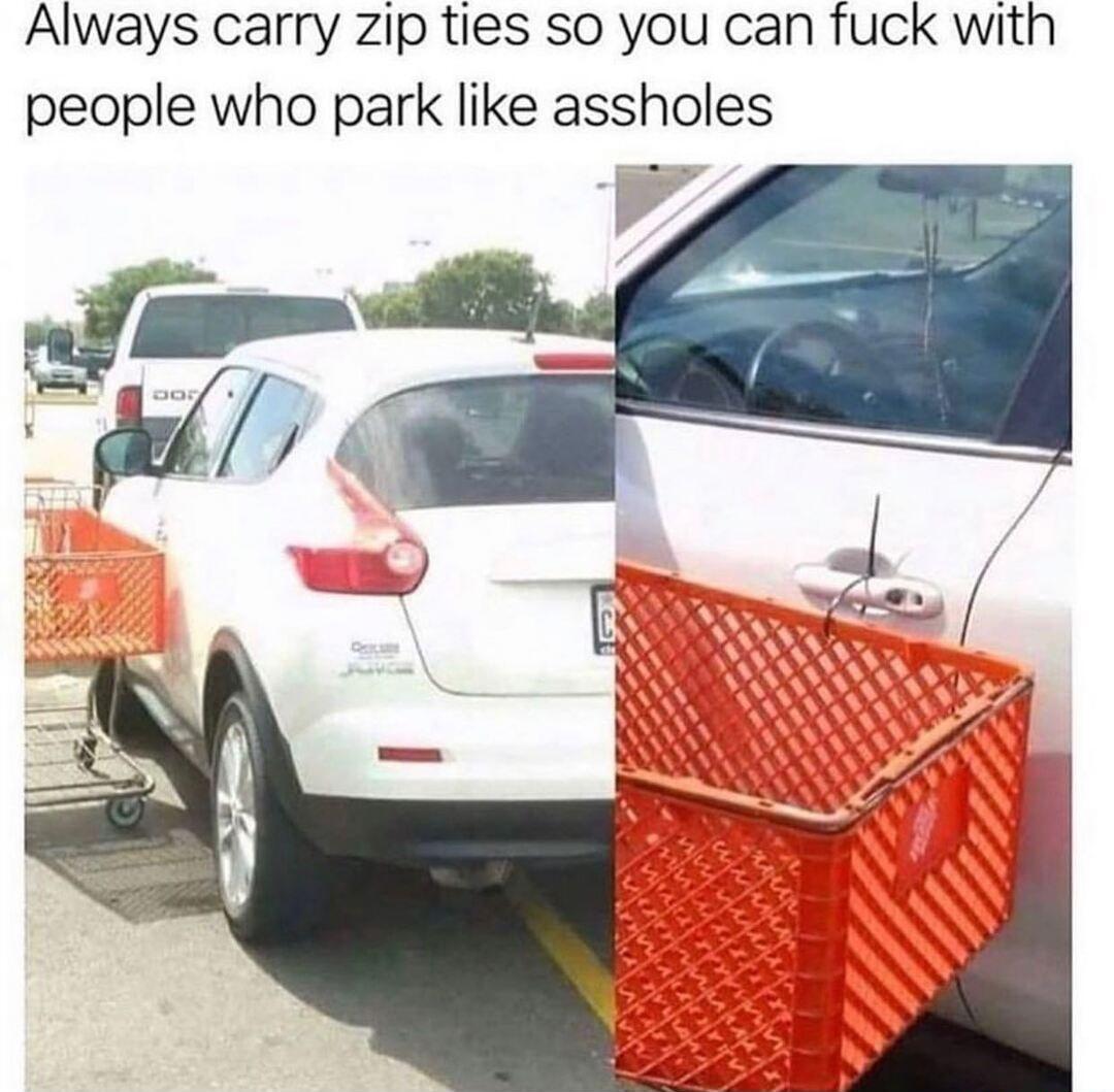 Always carry zip ties so you can fuck with people who park like assholes