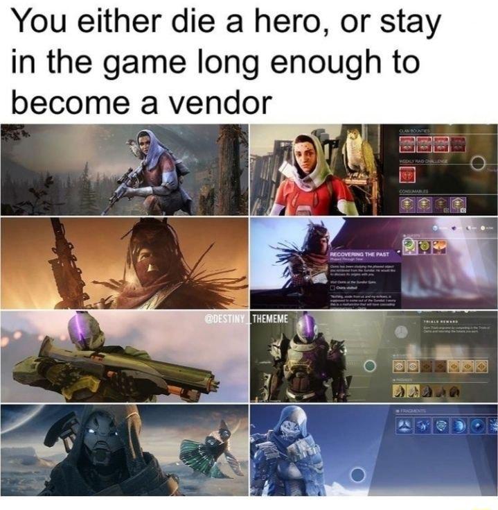 You either die a hero or stay in the game long enough to become a vendor