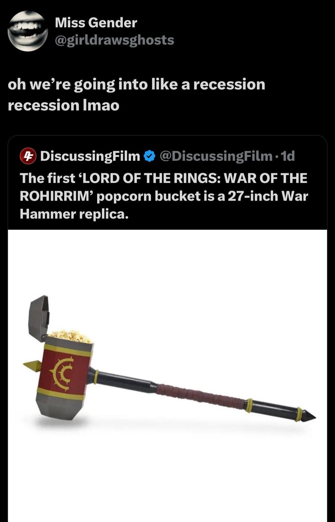 2 Miss Gender oh were going into like a recession recession Imao DiscussingFilm The first LORD OF THE RINGS WAR OF THE ROHIRRIM popcorn bucket is a27 inch War LELLIETENILEN