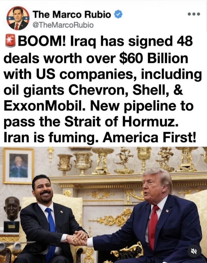 The Marco Rubio @TheMarcoRubio BOOM! Iraq has signed 48 deals worth over $60 Billion with US companies, including oil giants Chevron, Shell, & ExxonMobil. New pipeline to pass the Strait of Hormuz. Iran is fuming. America First!
