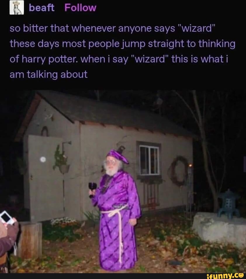 I beaft Follow so bitter that whenever anyone says wizard these days most people jump straight to thinking ETaRTo AW EU T WP 2T B GIEIERVT B g ElRENL LT