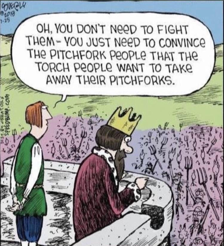 OH YOU DONT NERD TO FIGHT THEM YOU JUST Nee To CONVINCE THR PITCHEORK PROPLE THAT THE TORCH PROPLE WANT TO TAKE AWAY THRIR PITCHFORKS