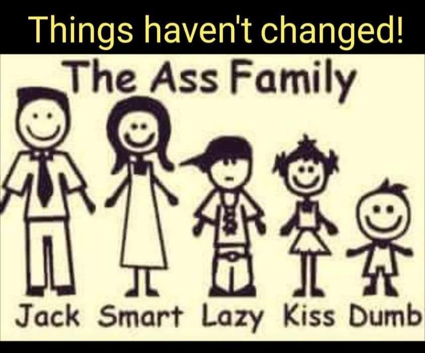 Things haven't changed! The Ass Family Jack Smart Lazy Kiss Dumb