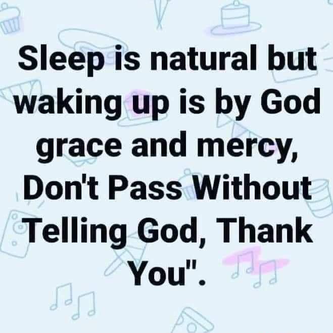 Sleep is natural but waking up is by God grace and mercy Dont Pass Without Telling God Thank You