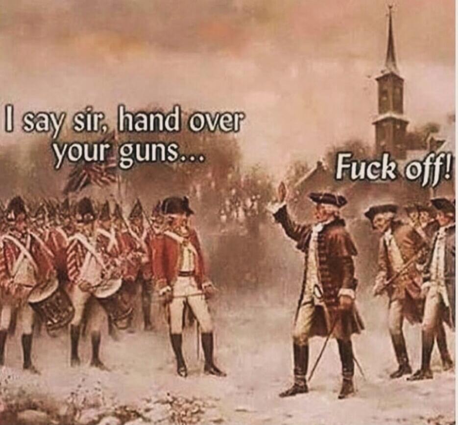 I say sir, hand over your guns... Fuck off!