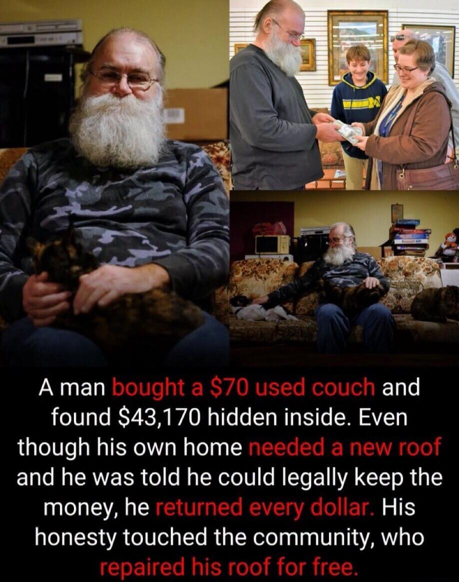 A man bought a $70 used couch and found $43,170 hidden inside. Even though his own home needed a new roof and he was told he could legally keep the money, he returned every dollar. His honesty touched the community, who repaired his roof for free.