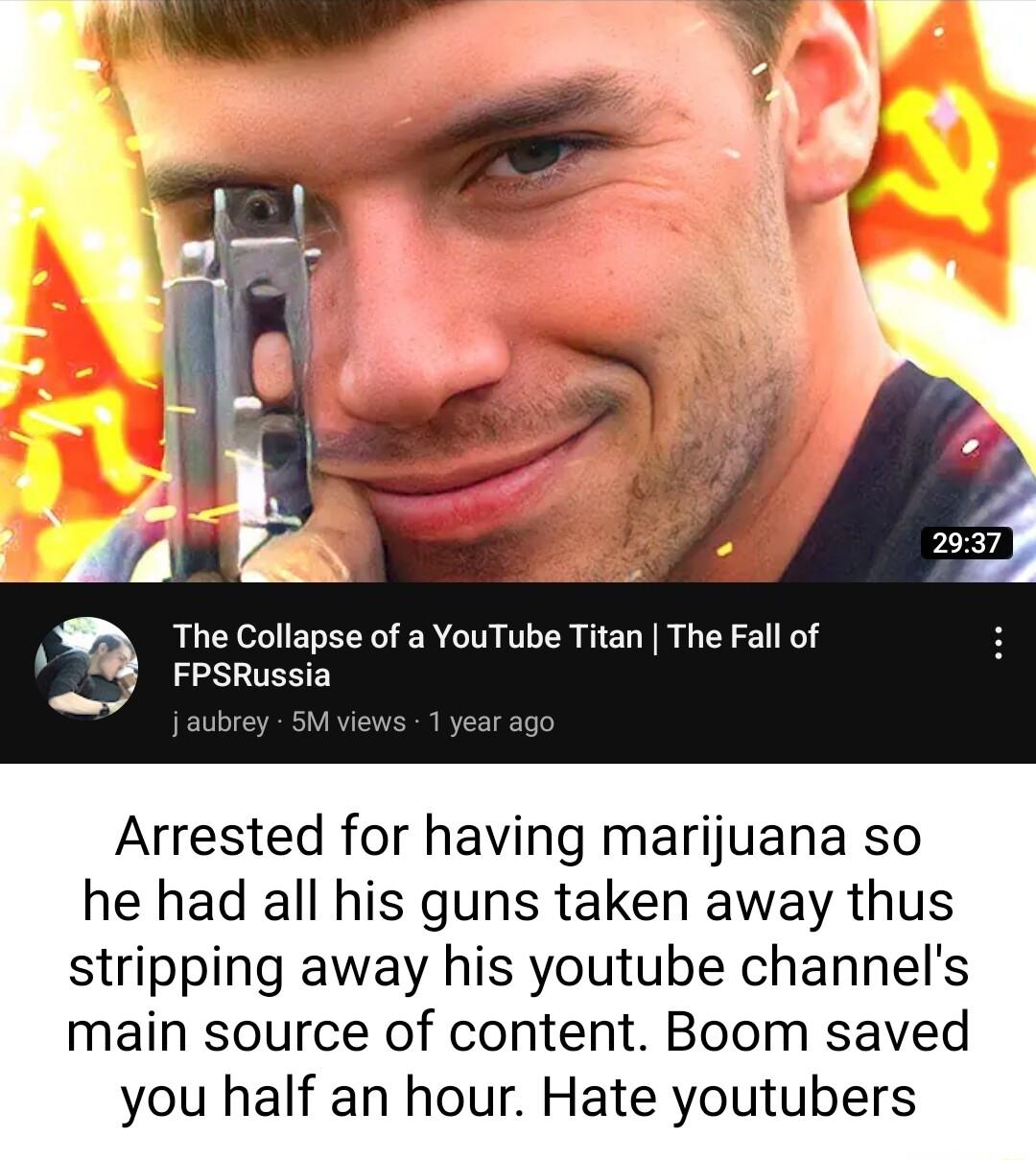 3 The Collapse of a YouTube Titan The Fall of IR T M vie 1 Arrested for having marijuana so he had all his guns taken away thus stripping away his youtube channels main source of content Boom saved you half an hour Hate youtubers
