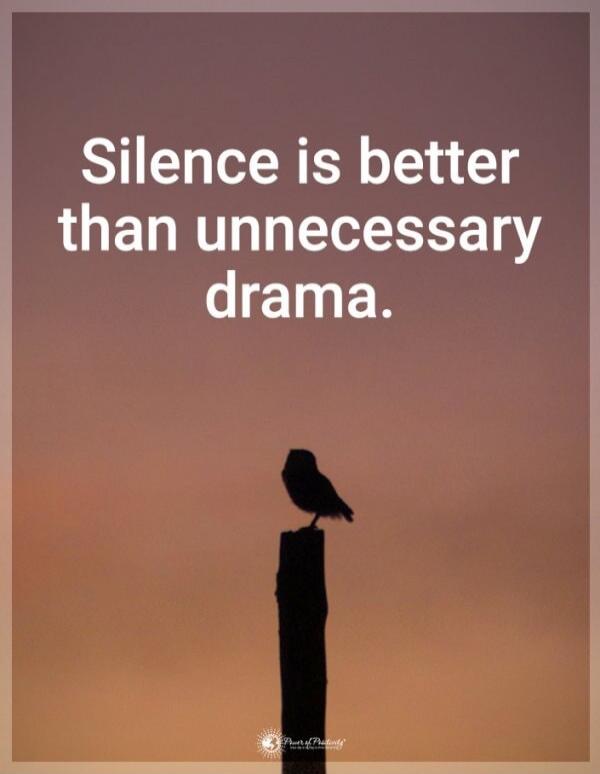 Silence is better than unnecessary drama.