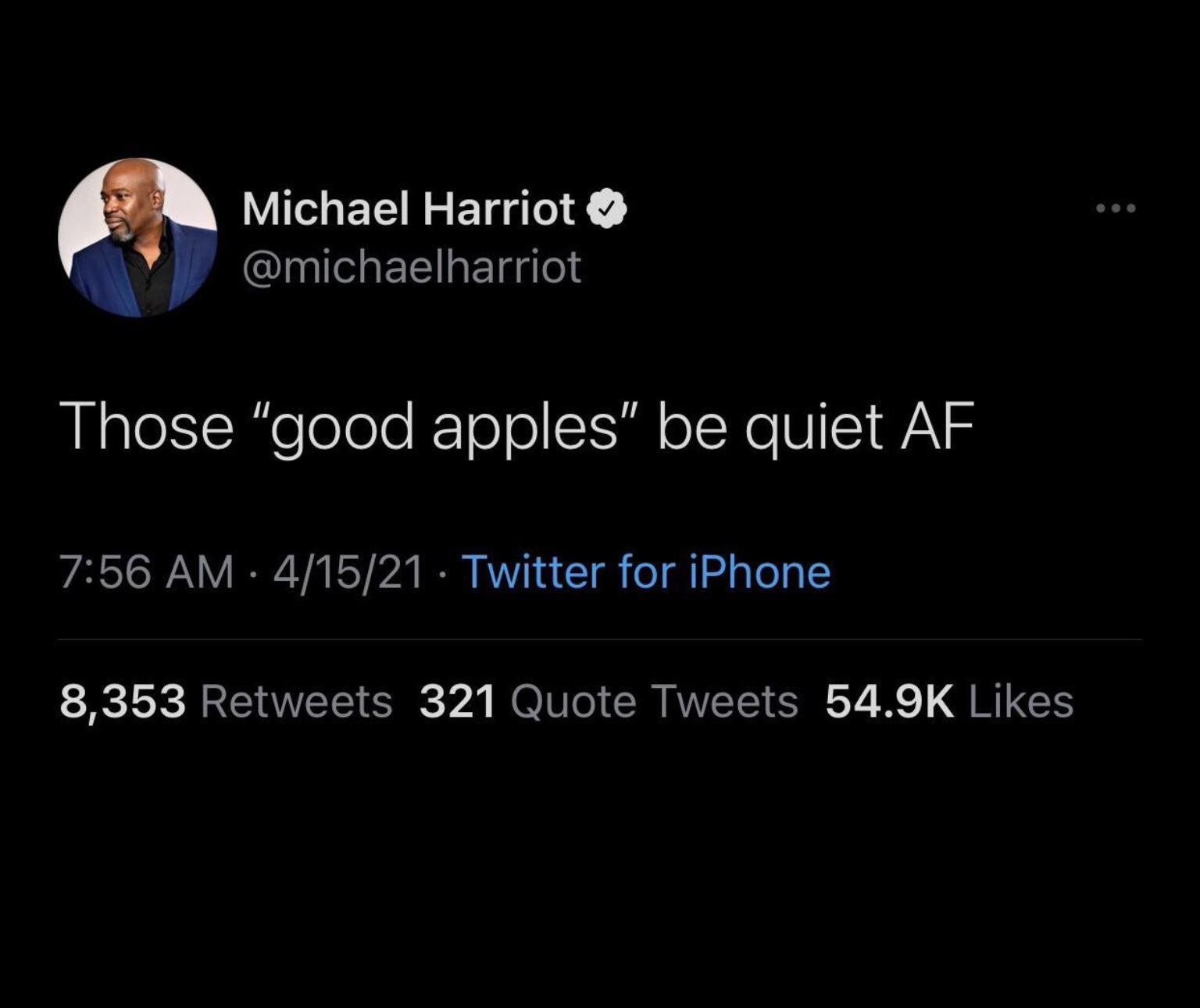 WITETTR S ETgTel X W michaelharriot Those good apples be quiet AF 756 AM 41521 Twitter for iPhone 8353 Retweets 321 Quote Tweets 549K Likes
