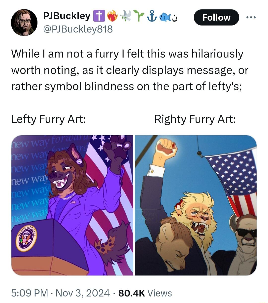 e PiBuckley Fi 2 V aco PJBuckley81s While am not a furry felt this was hilariously worth noting as it clearly displays message or rather symbol blindness on the part of leftys Lefty Furry Art Righty Furry Art 509 PM Nov 3 2024 804K Views