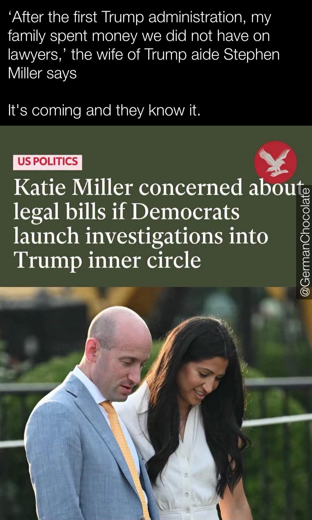 'After the first Trump administration, my family spent money we did not have on lawyers,' the wife of Trump aide Stephen Miller says. It's coming and they know it. US POLITICS. Katie Miller concerned about legal bills if Democrats launch investigations into Trump inner circle. @GermanChocolate