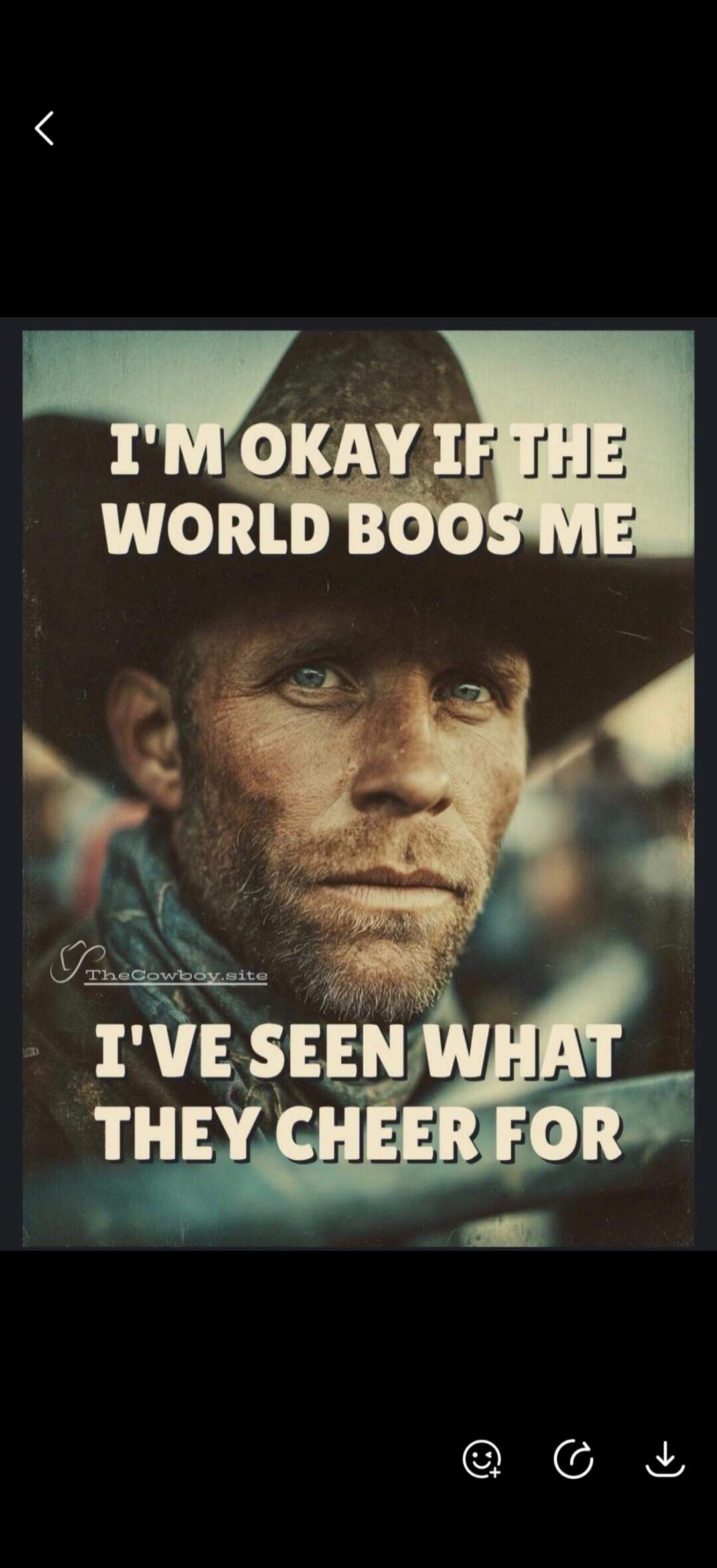 I'M OKAY IF THE WORLD BOOS ME I'VE SEEN WHAT THEY CHEER FOR TheCowboy.site