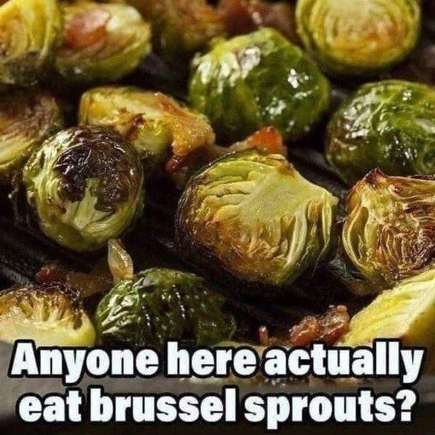 M g z v bk e g i Yew v Ko i R R 4 hy s MLZE o Anyone Ilere actually eatbrussel sprouts