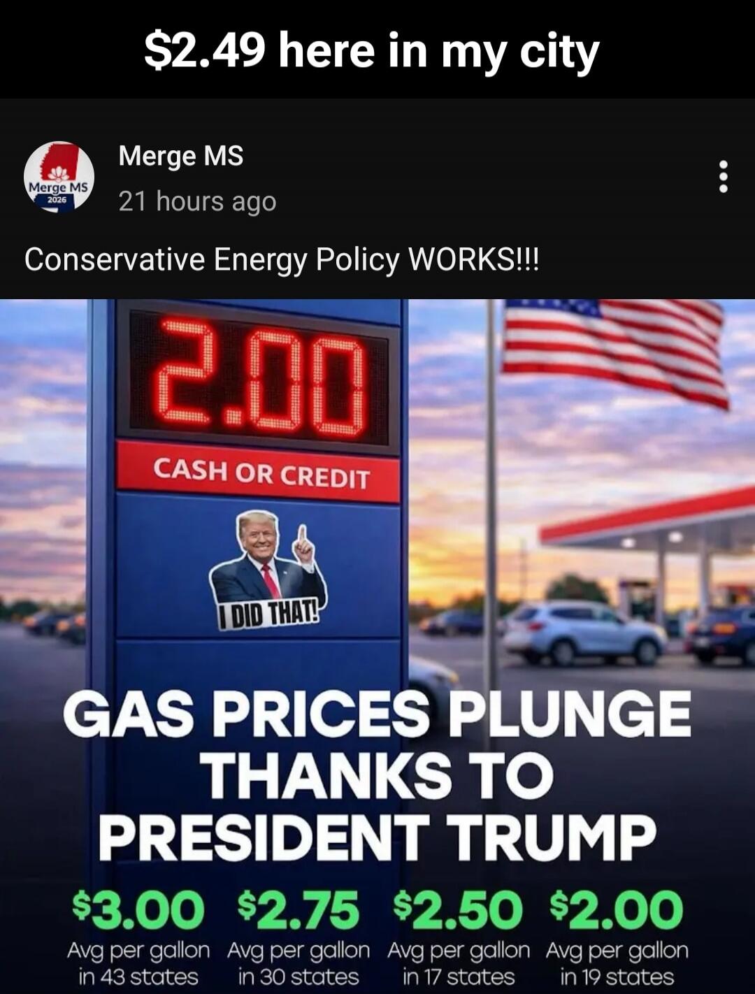$2.49 here in my city
Conservative Energy Policy WORKS!!!
GAS PRICES PLUNGE THANKS TO PRESIDENT TRUMP
CASH OR CREDIT
I DID THAT!
$3.00 Avg per gallon in 43 states
$2.75 Avg per gallon in 30 states
$2.50 Avg per gallon in 17 states
$2.00 Avg per gallon in 19 states