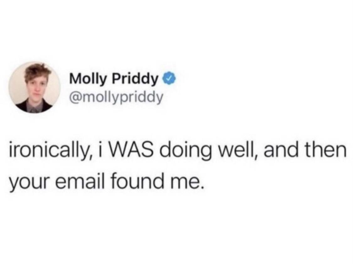 Molly Priddy mollypriddy ironically i WAS doing well and then your email found me