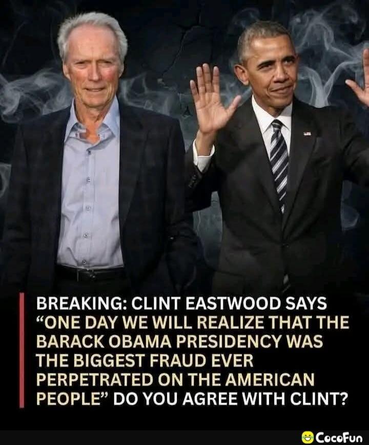 BREAKING: CLINT EASTWOOD SAYS “ONE DAY WE WILL REALIZE THAT THE BARACK OBAMA PRESIDENCY WAS THE BIGGEST FRAUD EVER PERPETRATED ON THE AMERICAN PEOPLE” DO YOU AGREE WITH CLINT?