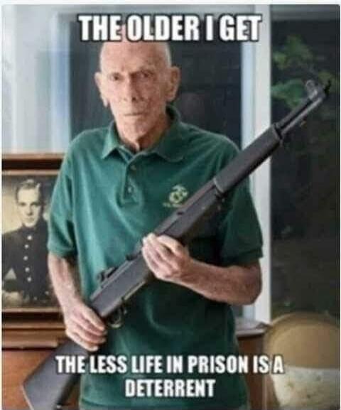 THE OLDER I GET THE LESS LIFE IN PRISON IS A DETERRENT