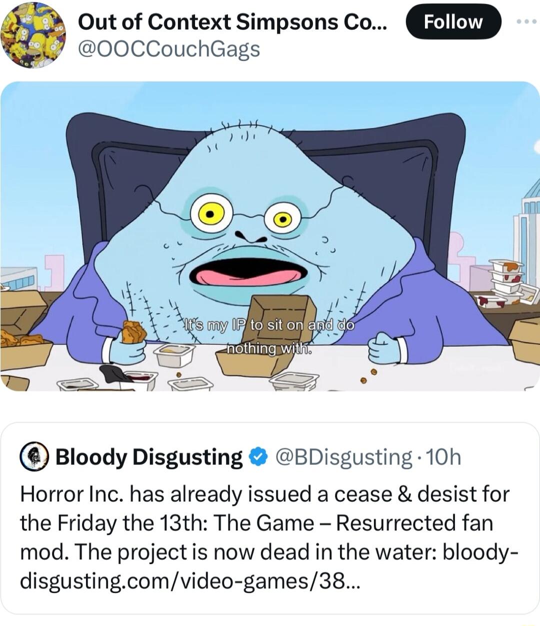 a Out of Context Simpsons Co w 0OO0CCouchGags Bloody Disgusting BDisgusting 10h Horror Inc has already issued a cease desist for the Friday the 13th The Game Resurrected fan mod The project is now dead in the water bloody disgustingcomvideo games38