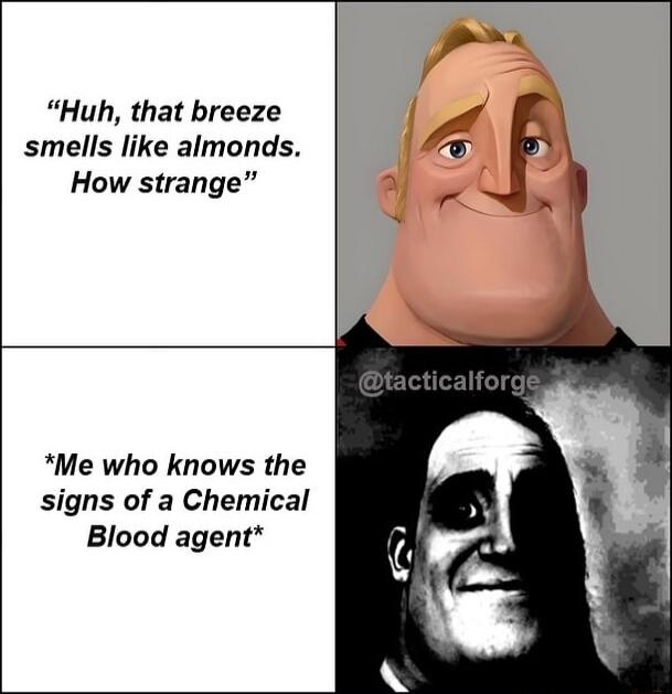 How strange Huh that breeze smells like almonds Me who knows the signs of a Chemical Blood agent