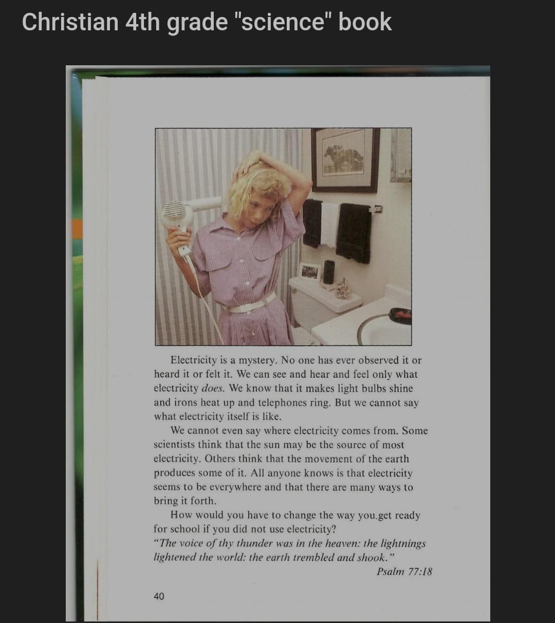 01 A EXTETo I e To SRRl T g o l o ToTo g Electricity is a mystery No one has ever observed it or heard it or felt it We can see and hear and feel only what electricity does We know that it makes light bulbs shine and irons heat up and telephones ring But we cannot say what electricity itself is like We cannot even say where clectricity comes from Some scientists think that the sun may be the sourc