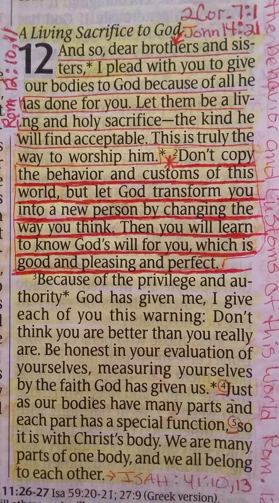 A Living Sacrifice to God. 12 And so, dear brothers and sisters, I plead with you to give our bodies to God because of all he has done for you. Let them be a living and holy sacrifice—the kind he will find acceptable. This is truly the way to worship him. Don't copy the behavior and customs of this world, but let God transform you into a new person