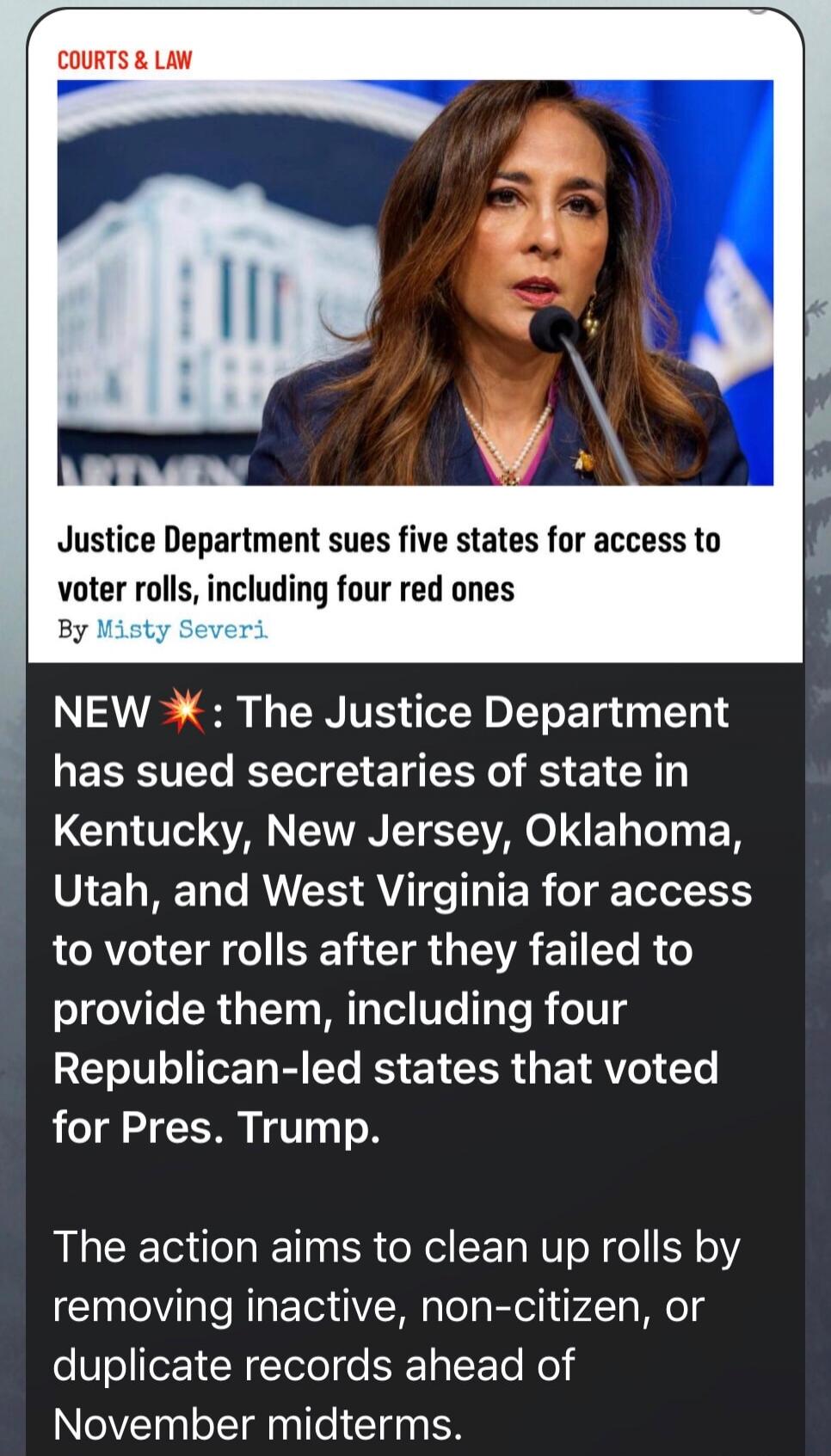 COURTS & LAW
Justice Department sues five states for access to voter rolls, including four red ones
By Misty Sevier
NEW💥: The Justice Department has sued secretaries of state in Kentucky, New Jersey, Oklahoma, Utah, and West Virginia for access to voter rolls after they failed to provide them, including four Republican-led states that voted for Pre