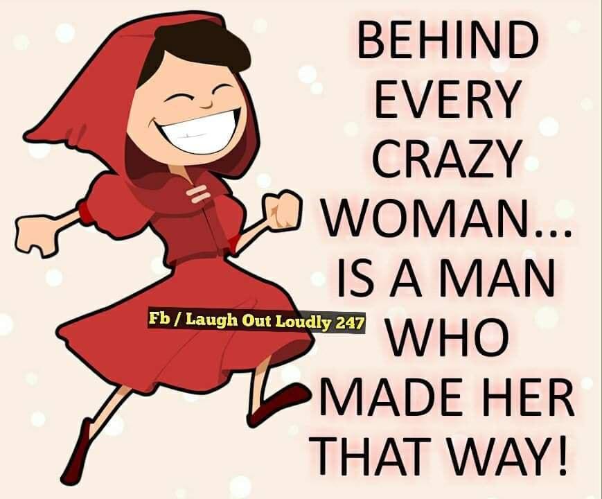 BEHIND EVERY CRAZY WOMAN MADE HER THAT WAY